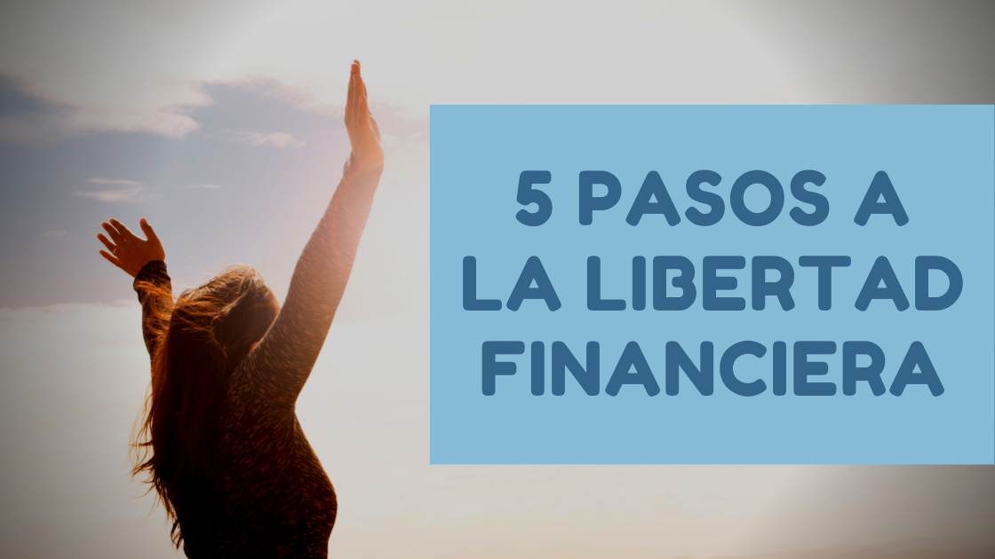 5 Pasos Hacia la Libertad Financiera