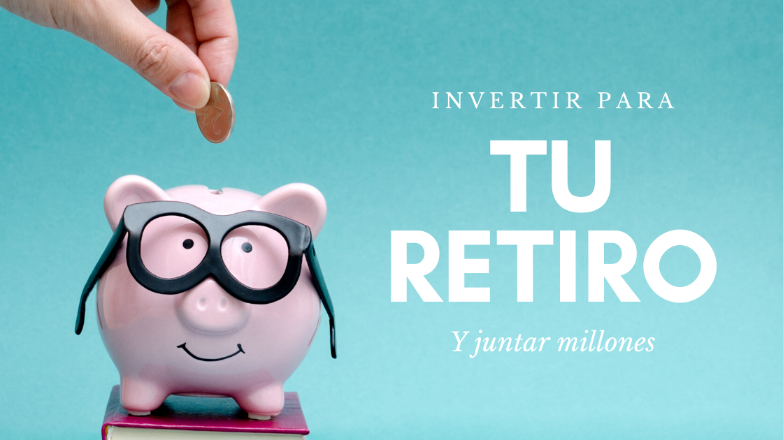 Cómo Empezar a Invertir para Retirarte con Millones