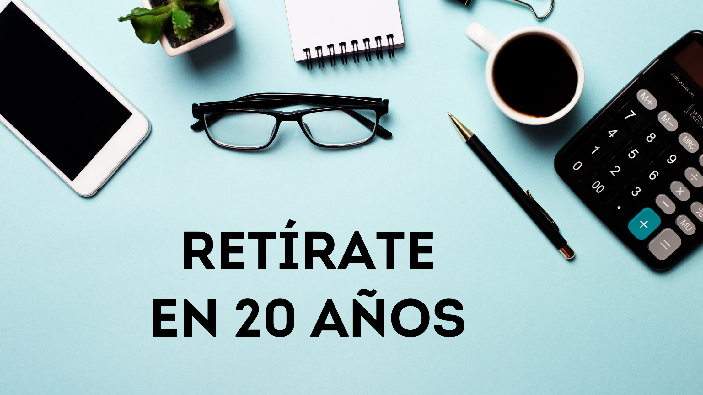 GUÍA COMPLETA para retirarte en 20 años o menos